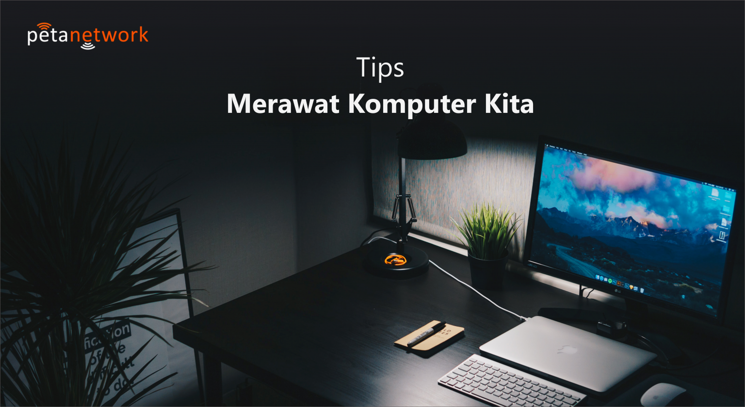 Cara Merawat Komputer Dan Tips-Tips Lainnya - Peta Network